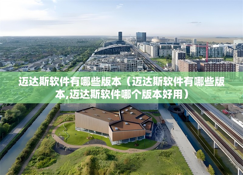 邁達斯軟件有哪些版本（邁達斯軟件有哪些版本,邁達斯軟件哪個版本好用） 行業(yè)新聞