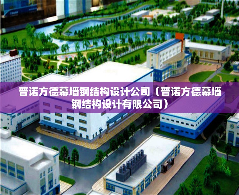 普諾方德幕墻鋼結(jié)構(gòu)設(shè)計公司（普諾方德幕墻鋼結(jié)構(gòu)設(shè)計有限公司） 行業(yè)新聞