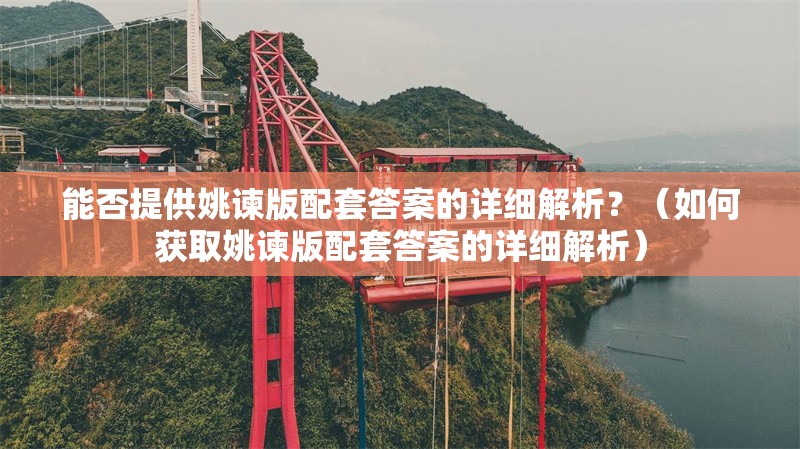 能否提供姚諫版配套答案的詳細(xì)解析？（如何獲取姚諫版配套答案的詳細(xì)解析） 行業(yè)新聞