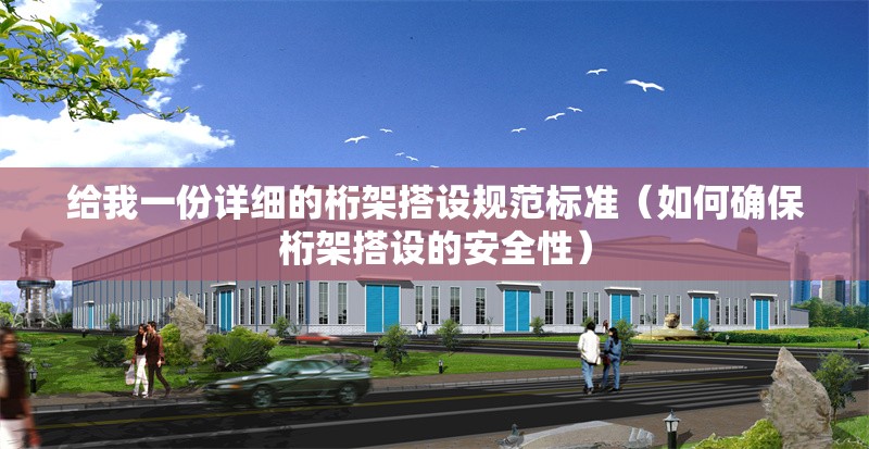 給我一份詳細(xì)的桁架搭設(shè)規(guī)范標(biāo)準(zhǔn)（如何確保桁架搭設(shè)的安全性） 行業(yè)新聞