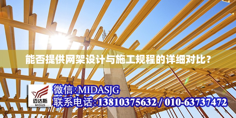 能否提供網(wǎng)架設(shè)計(jì)與施工規(guī)程的詳細(xì)對(duì)比？ 行業(yè)新聞