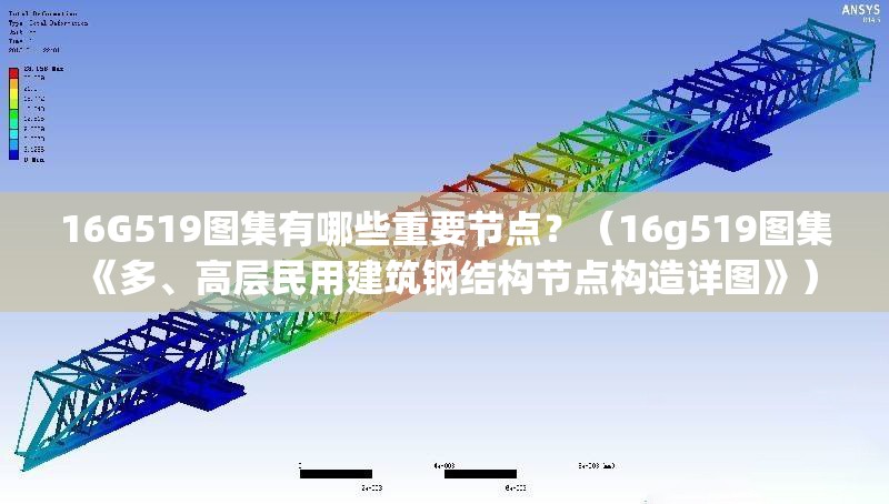 16G519圖集有哪些重要節(jié)點？（16g519圖集《多、高層民用建筑鋼結(jié)構(gòu)節(jié)點構(gòu)造詳圖》） 行業(yè)新聞