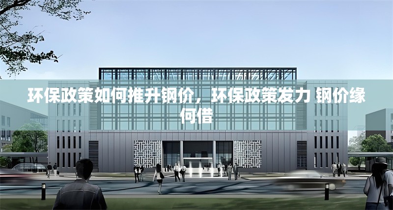 環(huán)保政策如何推升鋼價(jià)，環(huán)保政策發(fā)力 鋼價(jià)緣何借 行業(yè)新聞 第6張