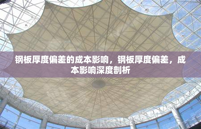 鋼板厚度偏差的成本影響，鋼板厚度偏差，成本影響深度剖析 行業(yè)新聞 第2張
