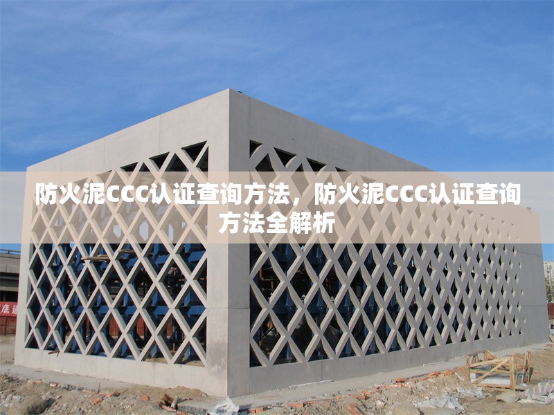 防火泥CCC認(rèn)證查詢方法，防火泥CCC認(rèn)證查詢方法全解析 行業(yè)新聞 第1張