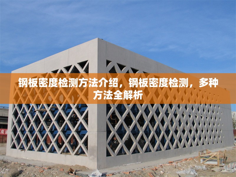 鋼板密度檢測方法介紹，鋼板密度檢測，多種方法全解析