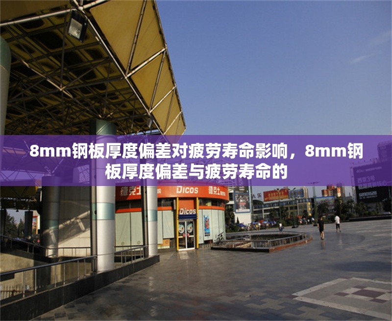 8mm鋼板厚度偏差對(duì)疲勞壽命影響，8mm鋼板厚度偏差與疲勞壽命的 行業(yè)新聞 第2張