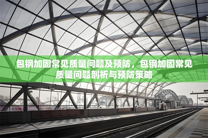 包鋼加固常見質量問題及預防，包鋼加固常見質量問題剖析與預防策略 行業(yè)新聞 第1張