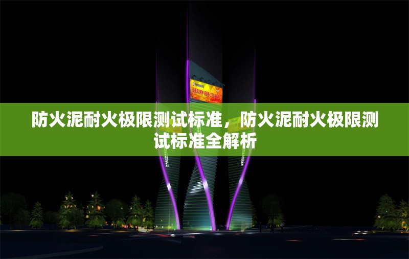 防火泥耐火極限測試標準，防火泥耐火極限測試標準全解析 行業(yè)新聞 第7張