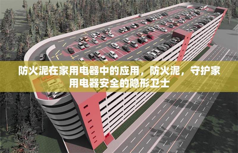 防火泥在家用電器中的應(yīng)用，防火泥，守護(hù)家用電器安全的隱形衛(wèi)士 行業(yè)新聞 第3張