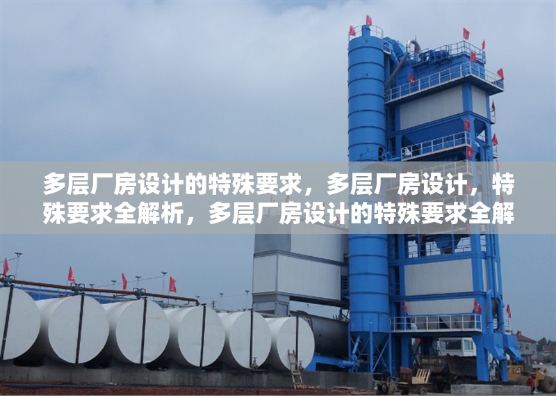 多層廠房設(shè)計(jì)的特殊要求，多層廠房設(shè)計(jì)，特殊要求全解析，多層廠房設(shè)計(jì)的特殊要求全解析