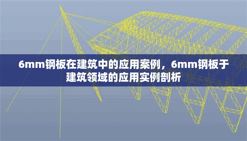 6mm鋼板在建筑中的應(yīng)用案例，6mm鋼板于建筑領(lǐng)域的應(yīng)用實(shí)例剖析 行業(yè)新聞 第5張