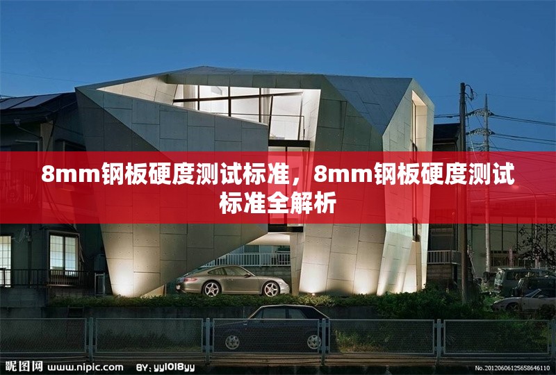8mm鋼板硬度測試標(biāo)準(zhǔn)，8mm鋼板硬度測試標(biāo)準(zhǔn)全解析