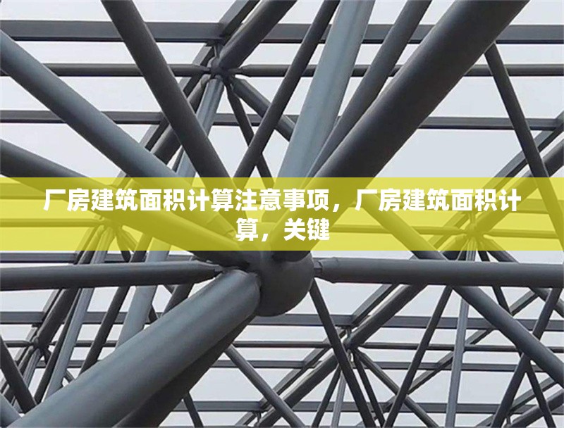 廠房建筑面積計算注意事項，廠房建筑面積計算，關鍵