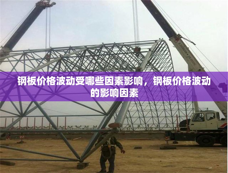 鋼板價(jià)格波動(dòng)受哪些因素影響，鋼板價(jià)格波動(dòng)的影響因素 行業(yè)新聞 第6張