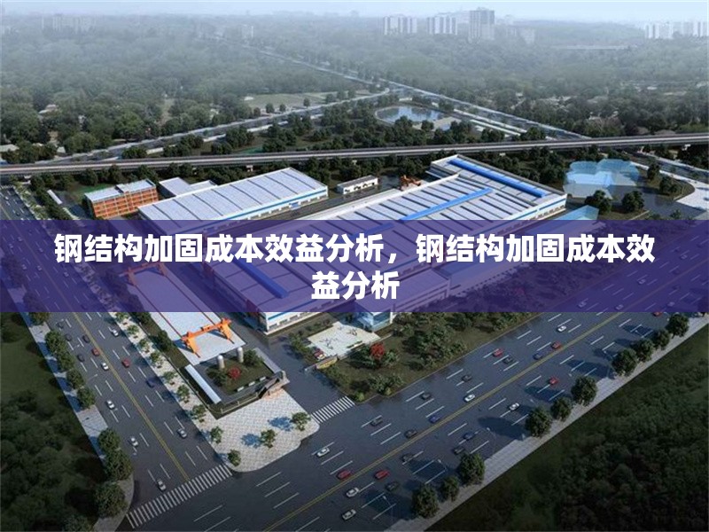 鋼結(jié)構(gòu)加固成本效益分析，鋼結(jié)構(gòu)加固成本效益分析 行業(yè)新聞 第6張