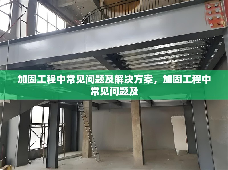 加固工程中常見問題及解決方案，加固工程中常見問題及