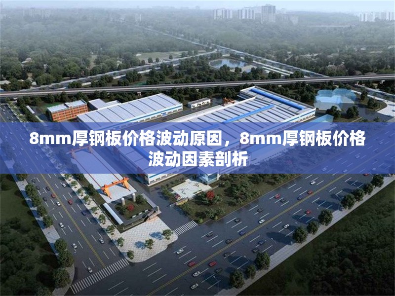 8mm厚鋼板價(jià)格波動(dòng)原因，8mm厚鋼板價(jià)格波動(dòng)因素剖析 行業(yè)新聞 第6張