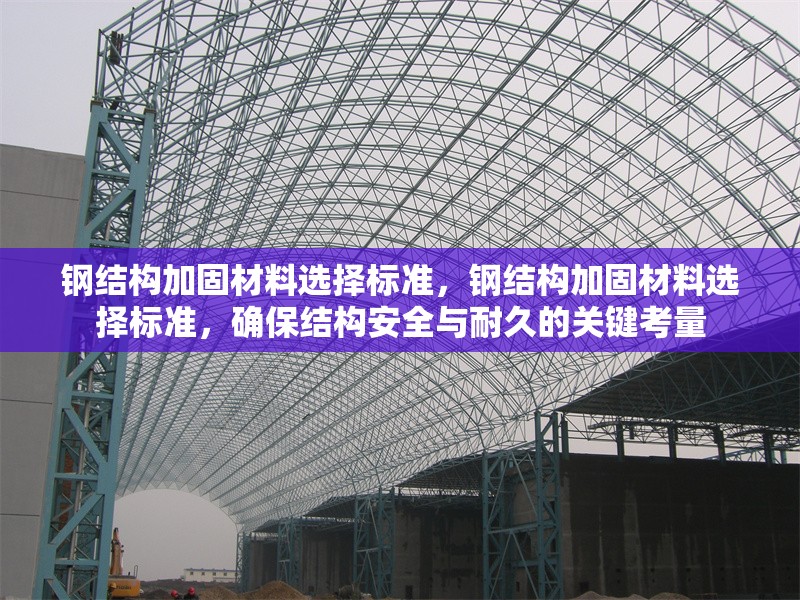 鋼結(jié)構(gòu)加固材料選擇標(biāo)準(zhǔn)，鋼結(jié)構(gòu)加固材料選擇標(biāo)準(zhǔn)，確保結(jié)構(gòu)安全與耐久的關(guān)鍵考量 行業(yè)新聞 第6張