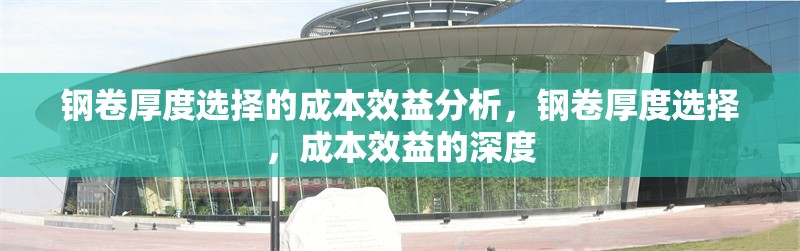 鋼卷厚度選擇的成本效益分析，鋼卷厚度選擇，成本效益的深度 行業(yè)新聞 第2張