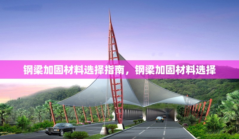 鋼梁加固材料選擇指南，鋼梁加固材料選擇 行業(yè)新聞 第6張