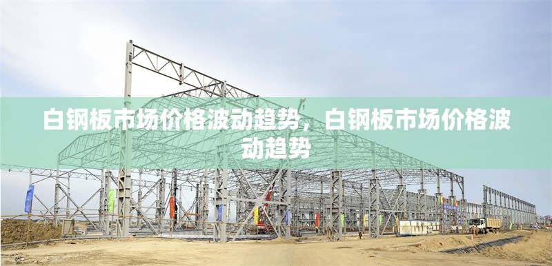 白鋼板市場價格波動趨勢，白鋼板市場價格波動趨勢