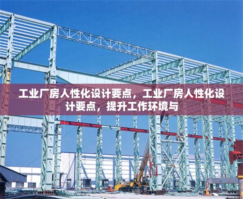 工業(yè)廠房人性化設(shè)計要點(diǎn)，工業(yè)廠房人性化設(shè)計要點(diǎn)，提升工作環(huán)境與 行業(yè)新聞 第6張