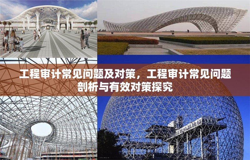 工程審計常見問題及對策，工程審計常見問題剖析與有效對策探究 行業(yè)新聞 第4張