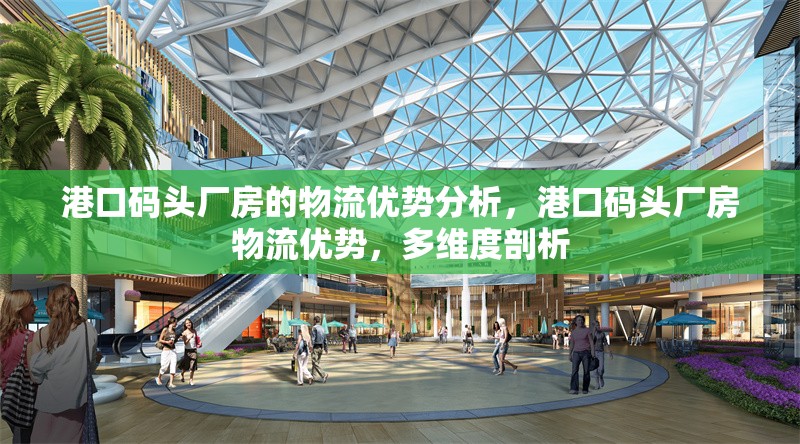 港口碼頭廠房的物流優(yōu)勢(shì)分析，港口碼頭廠房物流優(yōu)勢(shì)，多維度剖析 行業(yè)新聞 第6張