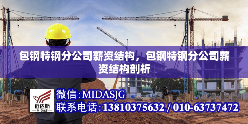 包鋼特鋼分公司薪資結(jié)構(gòu)，包鋼特鋼分公司薪資結(jié)構(gòu)剖析 行業(yè)新聞