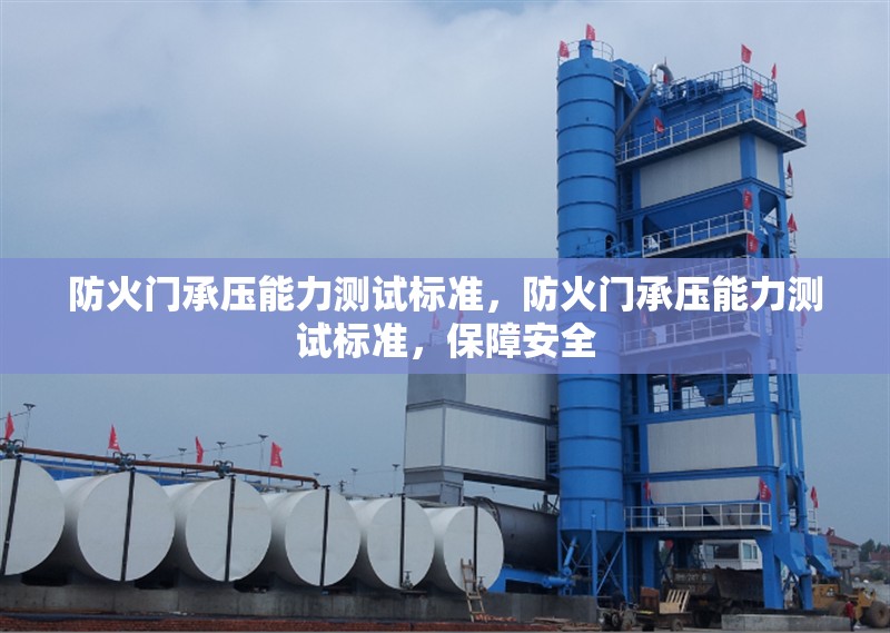 防火門(mén)承壓能力測(cè)試標(biāo)準(zhǔn)，防火門(mén)承壓能力測(cè)試標(biāo)準(zhǔn)，保障安全 行業(yè)新聞 第6張