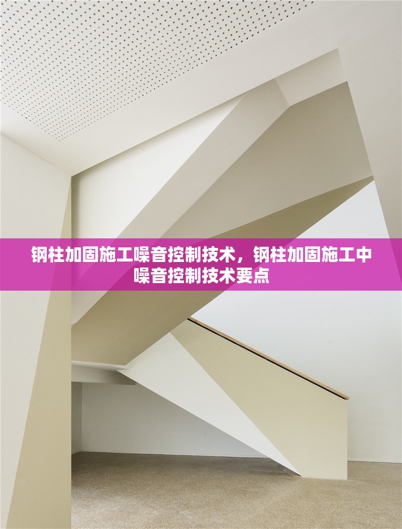鋼柱加固施工噪音控制技術(shù)，鋼柱加固施工中噪音控制技術(shù)要點 行業(yè)新聞 第4張
