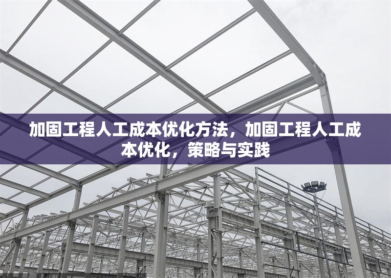 加固工程人工成本優(yōu)化方法，加固工程人工成本優(yōu)化，策略與實踐 行業(yè)新聞 第1張