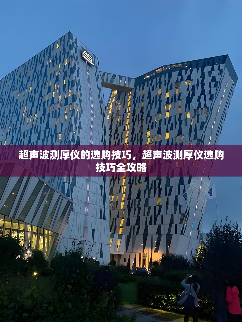 超聲波測厚儀的選購技巧，超聲波測厚儀選購技巧全攻略