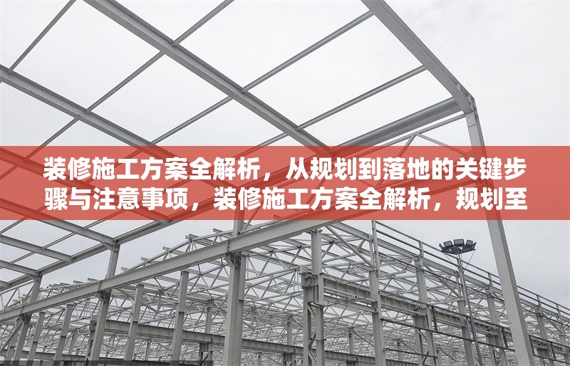 裝修施工方案全解析，從規(guī)劃到落地的關(guān)鍵步驟與注意事項(xiàng)，裝修施工方案全解析，規(guī)劃至落地關(guān)鍵步驟與注意事項(xiàng)詳解