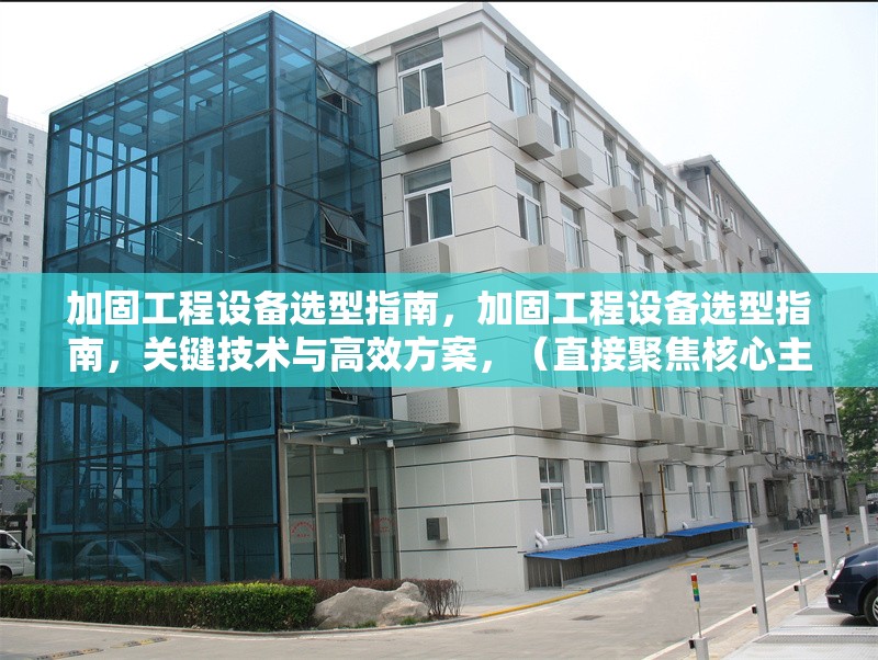加固工程設(shè)備選型指南，加固工程設(shè)備選型指南，關(guān)鍵技術(shù)與高效方案，（直接聚焦核心主題，突出選型實用性和技術(shù)性，符合工程領(lǐng)域?qū)I(yè)表述需求） 行業(yè)新聞 第1張