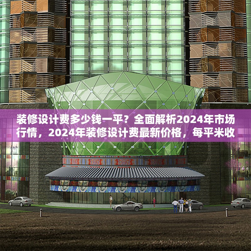 裝修設(shè)計費多少錢一平？全面解析2024年市場行情，2024年裝修設(shè)計費最新價格，每平米收費標(biāo)準(zhǔn)全解析