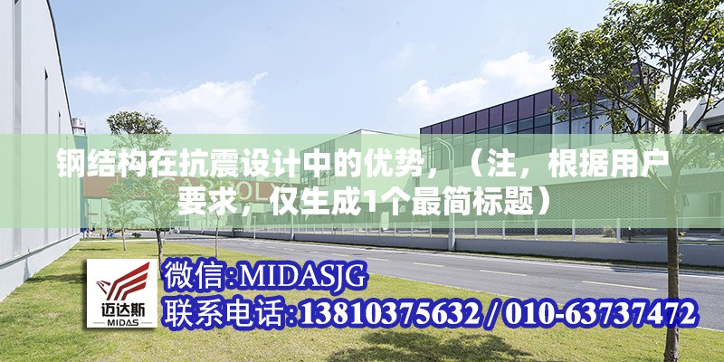 鋼結(jié)構(gòu)在抗震設(shè)計中的優(yōu)勢，（注，根據(jù)用戶要求，僅生成1個最簡標(biāo)題） 行業(yè)新聞 第1張