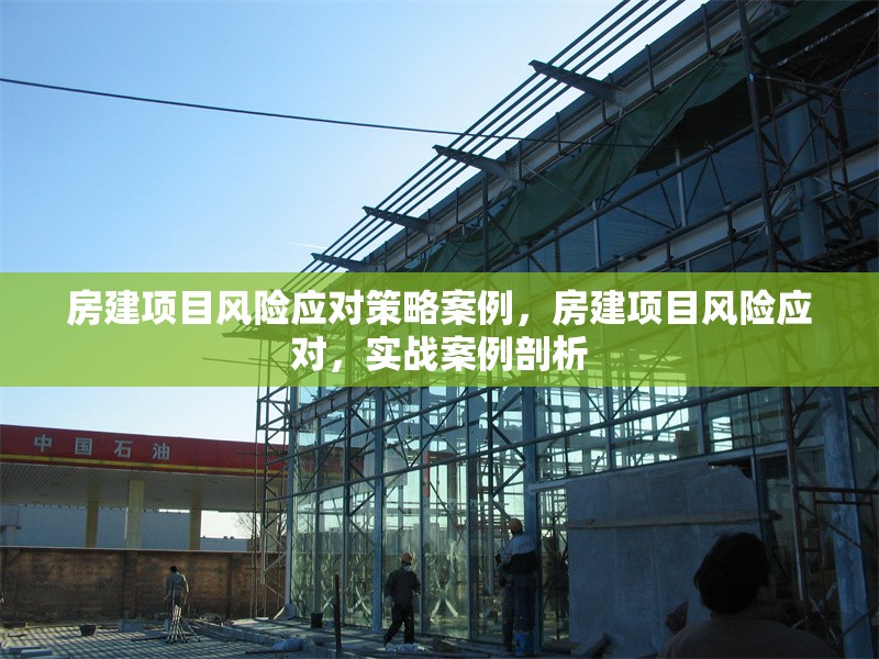 房建項目風險應對策略案例，房建項目風險應對，實戰(zhàn)案例剖析 行業(yè)新聞 第1張