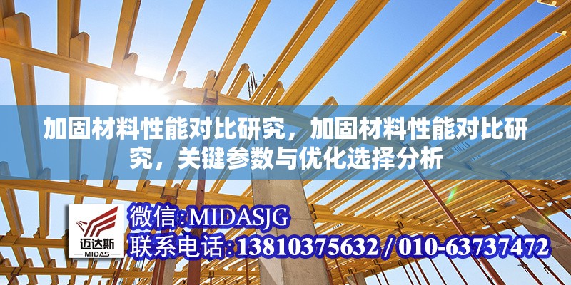 加固材料性能對比研究，加固材料性能對比研究，關(guān)鍵參數(shù)與優(yōu)化選擇分析