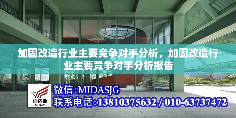 加固改造行業(yè)主要競爭對手分析，加固改造行業(yè)主要競爭對手分析報(bào)告