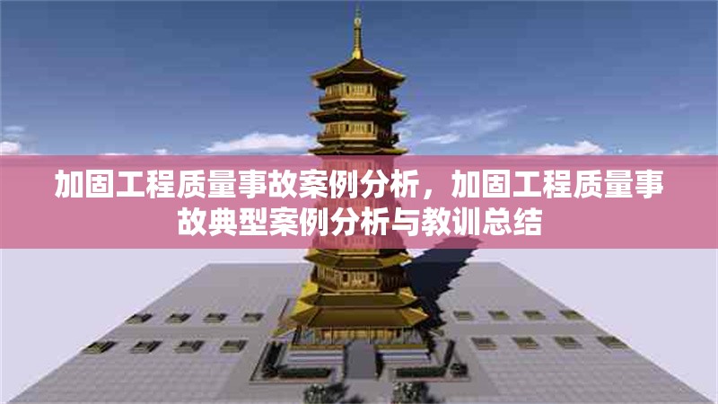 加固工程質(zhì)量事故案例分析，加固工程質(zhì)量事故典型案例分析與教訓總結(jié)