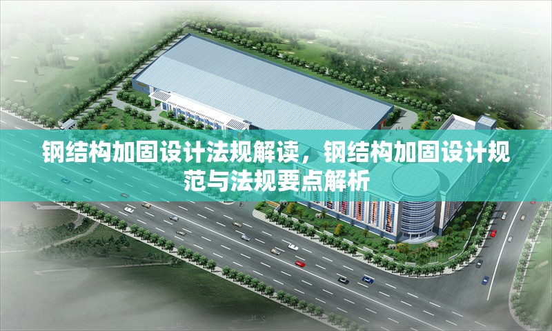 鋼結(jié)構(gòu)加固設(shè)計(jì)法規(guī)解讀，鋼結(jié)構(gòu)加固設(shè)計(jì)規(guī)范與法規(guī)要點(diǎn)解析