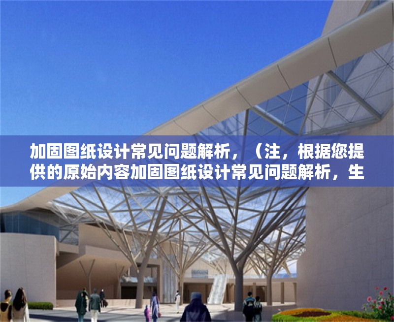 加固圖紙?jiān)O(shè)計(jì)常見問題解析，（注，根據(jù)您提供的原始內(nèi)容加固圖紙?jiān)O(shè)計(jì)常見問題解析，生成的標(biāo)題即為該內(nèi)容本身。若需不同表述，可參考以下變體，），備選方案（如需），，加固圖紙?jiān)O(shè)計(jì)中的典型問題與解決方案，建筑加固圖紙?jiān)O(shè)計(jì)高頻問題剖析，結(jié)構(gòu)加固圖紙?jiān)O(shè)計(jì)難點(diǎn)及應(yīng)對(duì)策略，請(qǐng)確認(rèn)是否需要進(jìn)一步調(diào)整或補(bǔ)充說明。