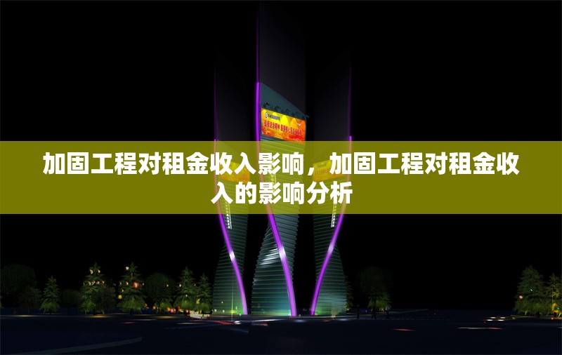 加固工程對租金收入影響，加固工程對租金收入的影響分析
