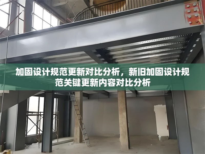 加固設(shè)計規(guī)范更新對比分析，新舊加固設(shè)計規(guī)范關(guān)鍵更新內(nèi)容對比分析 行業(yè)新聞 第1張