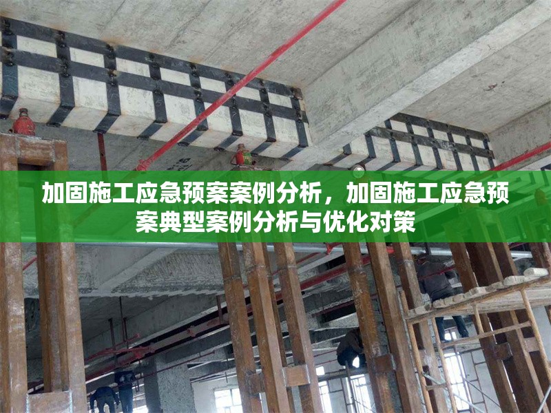 加固施工應(yīng)急預(yù)案案例分析，加固施工應(yīng)急預(yù)案典型案例分析與優(yōu)化對策