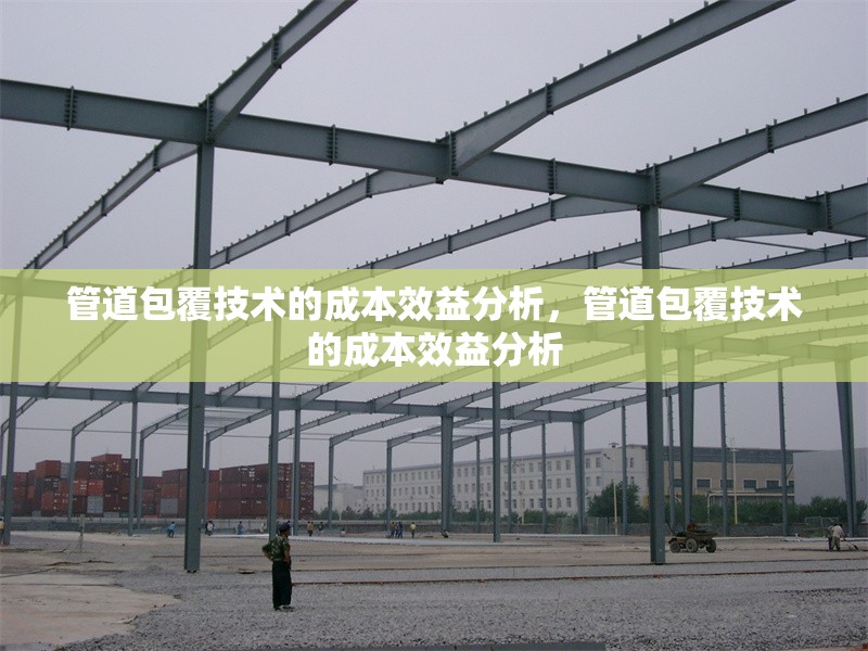 管道包覆技術(shù)的成本效益分析，管道包覆技術(shù)的成本效益分析