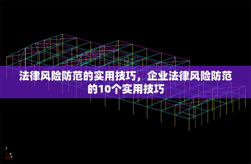 法律風(fēng)險防范的實(shí)用技巧，企業(yè)法律風(fēng)險防范的10個實(shí)用技巧 行業(yè)新聞 第1張