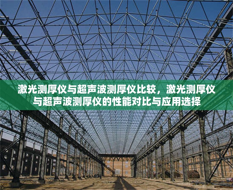 激光測(cè)厚儀與超聲波測(cè)厚儀比較，激光測(cè)厚儀與超聲波測(cè)厚儀的性能對(duì)比與應(yīng)用選擇